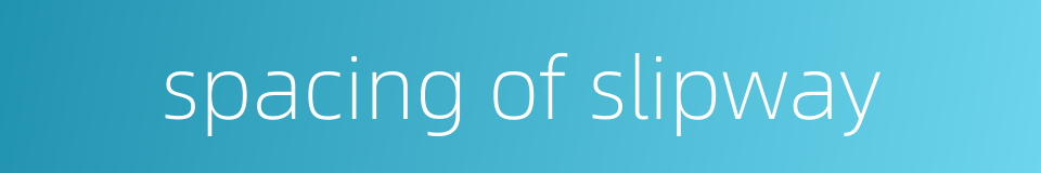 spacing of slipway的同义词