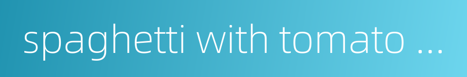 spaghetti with tomato sauce的同义词
