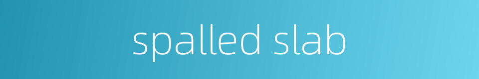 spalled slab的同义词