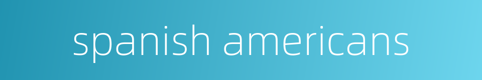 spanish americans的同义词