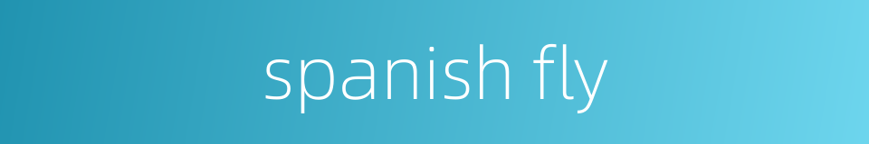 spanish fly的同义词