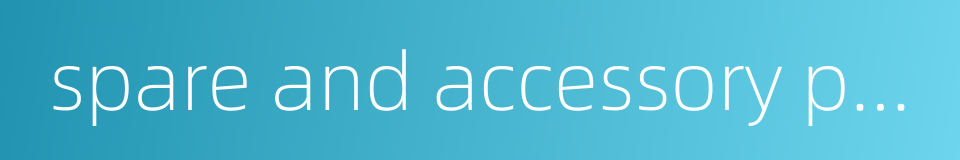 spare and accessory parts的同义词