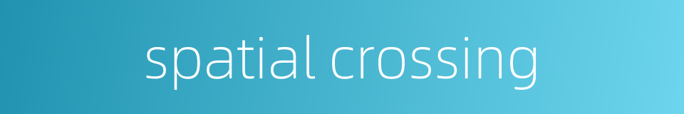 spatial crossing的同义词