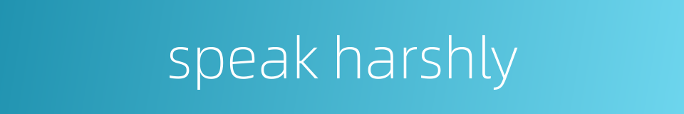 speak harshly的同义词