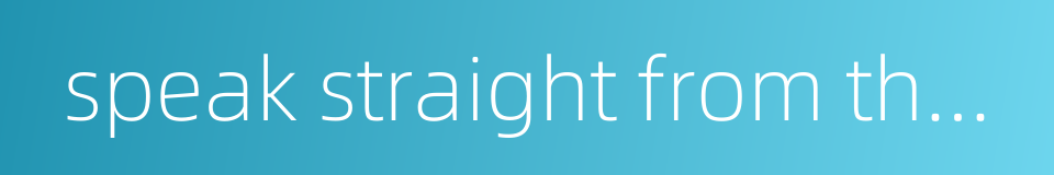 speak straight from the heart的同义词