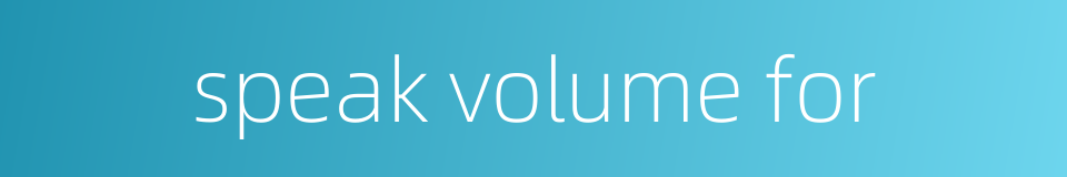 speak volume for的同义词