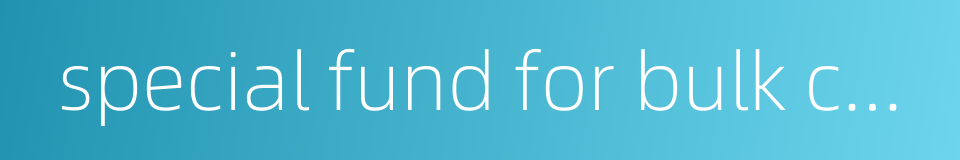 special fund for bulk cement的同义词