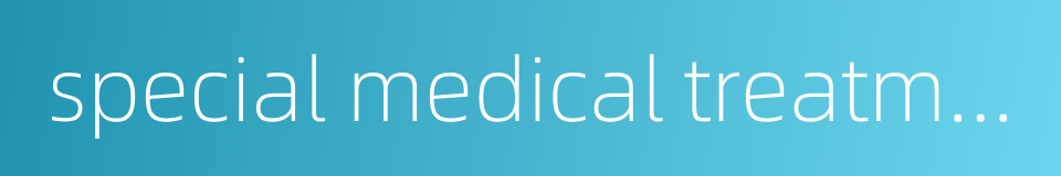 special medical treatment的同义词