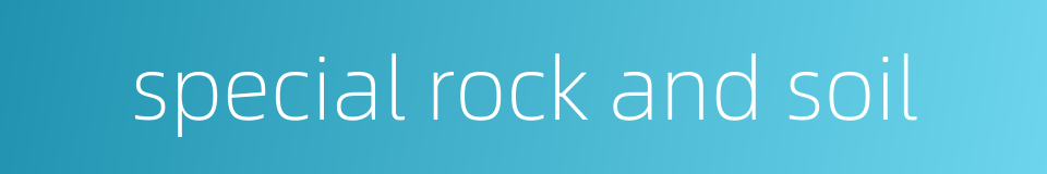 special rock and soil的同义词