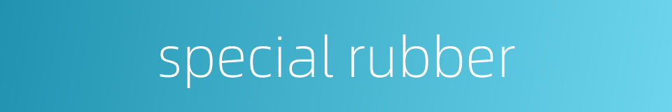 special rubber的同义词