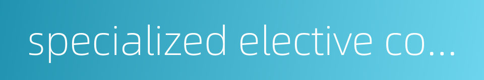 specialized elective courses的同义词