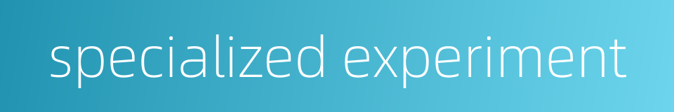 specialized experiment的同义词