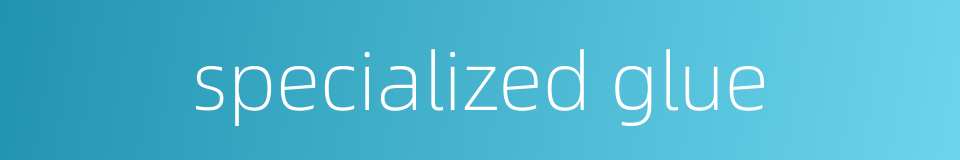 specialized glue的同义词