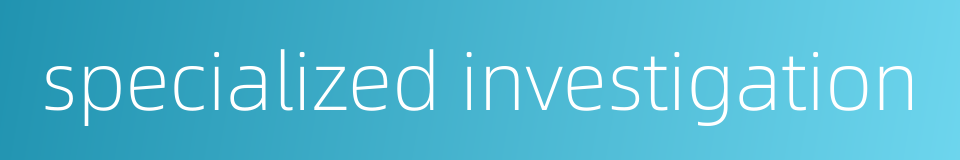 specialized investigation的同义词