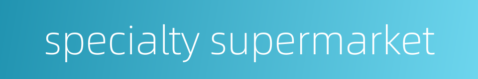 specialty supermarket的同义词