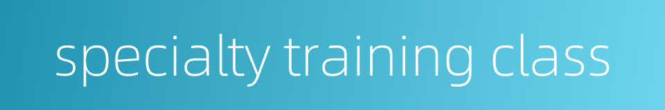 specialty training class的同义词