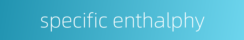 specific enthalphy的同义词