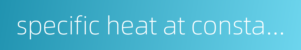 specific heat at constant pressure的同义词