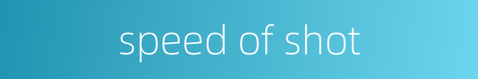 speed of shot的同义词