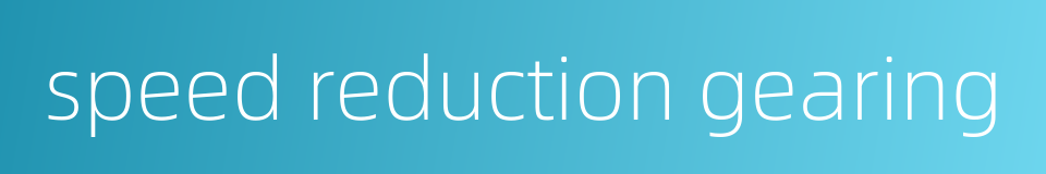speed reduction gearing的同义词
