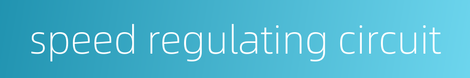 speed regulating circuit的同义词