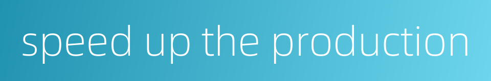 speed up the production的同义词
