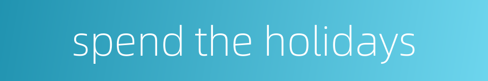 spend the holidays的同义词