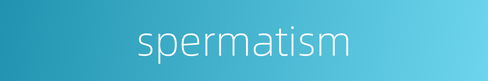 spermatism的同义词