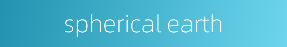 spherical earth的同义词