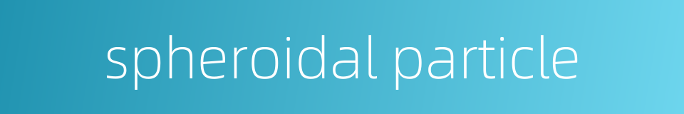 spheroidal particle的同义词