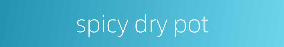 spicy dry pot的同义词