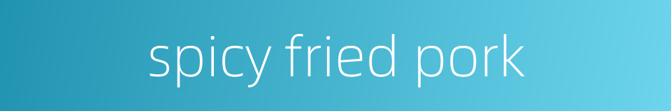 spicy fried pork的同义词