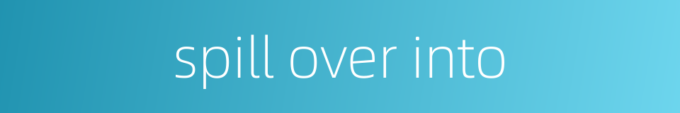 spill over into的同义词