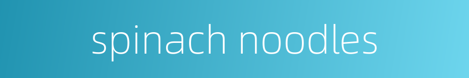 spinach noodles的同义词