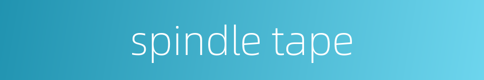 spindle tape的同义词