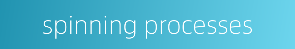 spinning processes的同义词