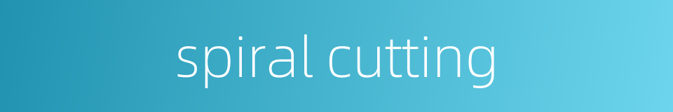 spiral cutting的同义词