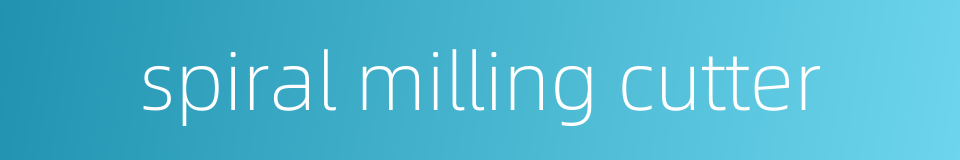 spiral milling cutter的同义词