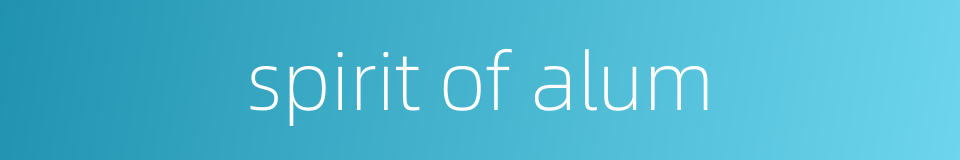 spirit of alum的同义词