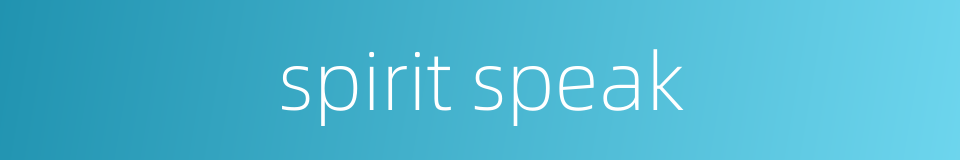 spirit speak的同义词