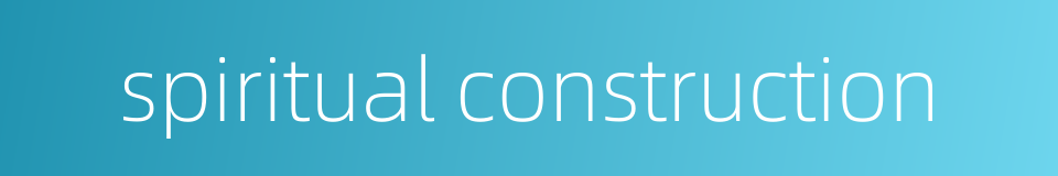 spiritual construction的同义词