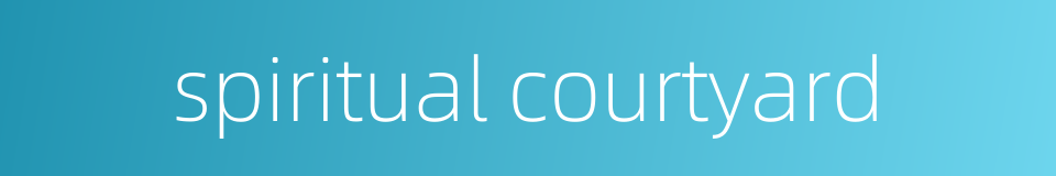 spiritual courtyard的同义词