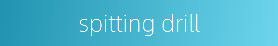 spitting drill的同义词