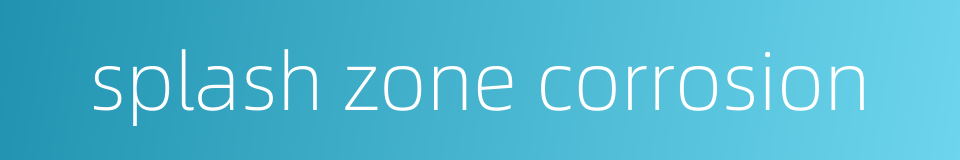 splash zone corrosion的同义词