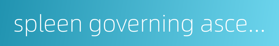 spleen governing ascending的同义词