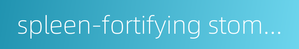 spleen-fortifying stomach-nourishing decoction的同义词