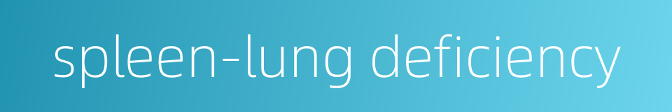 spleen-lung deficiency的同义词