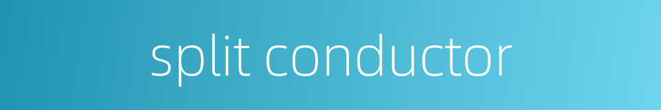 split conductor的同义词