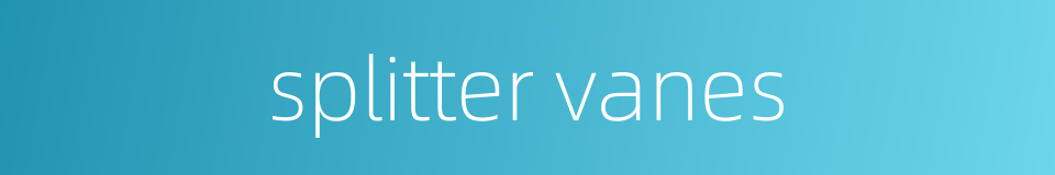 splitter vanes的同义词