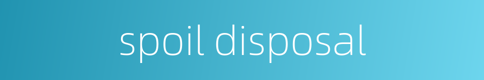 spoil disposal的同义词